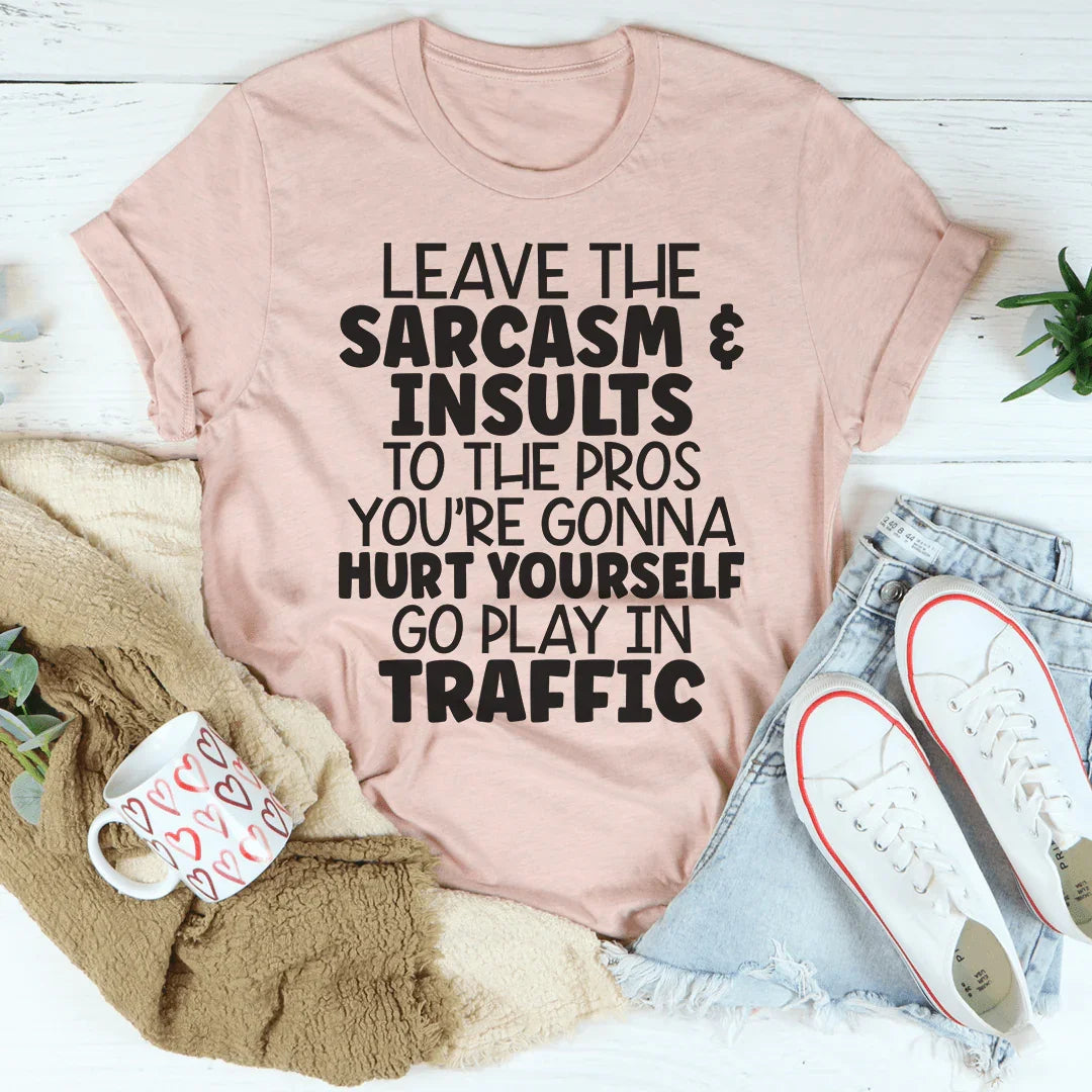 Leave The Sarcasm & Insults To The Pros Tee