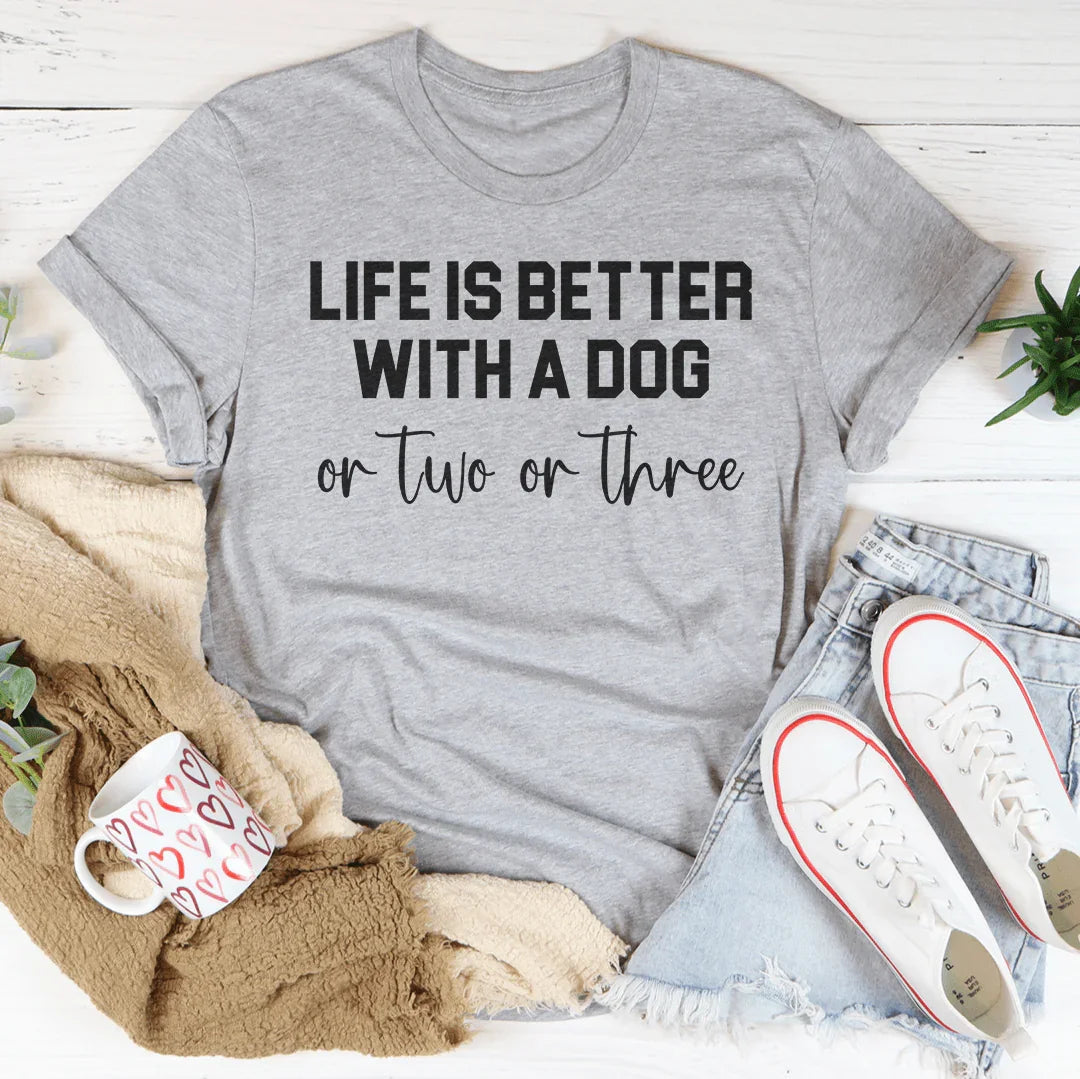 Life Is Better With A Dog On Two On Three Tee