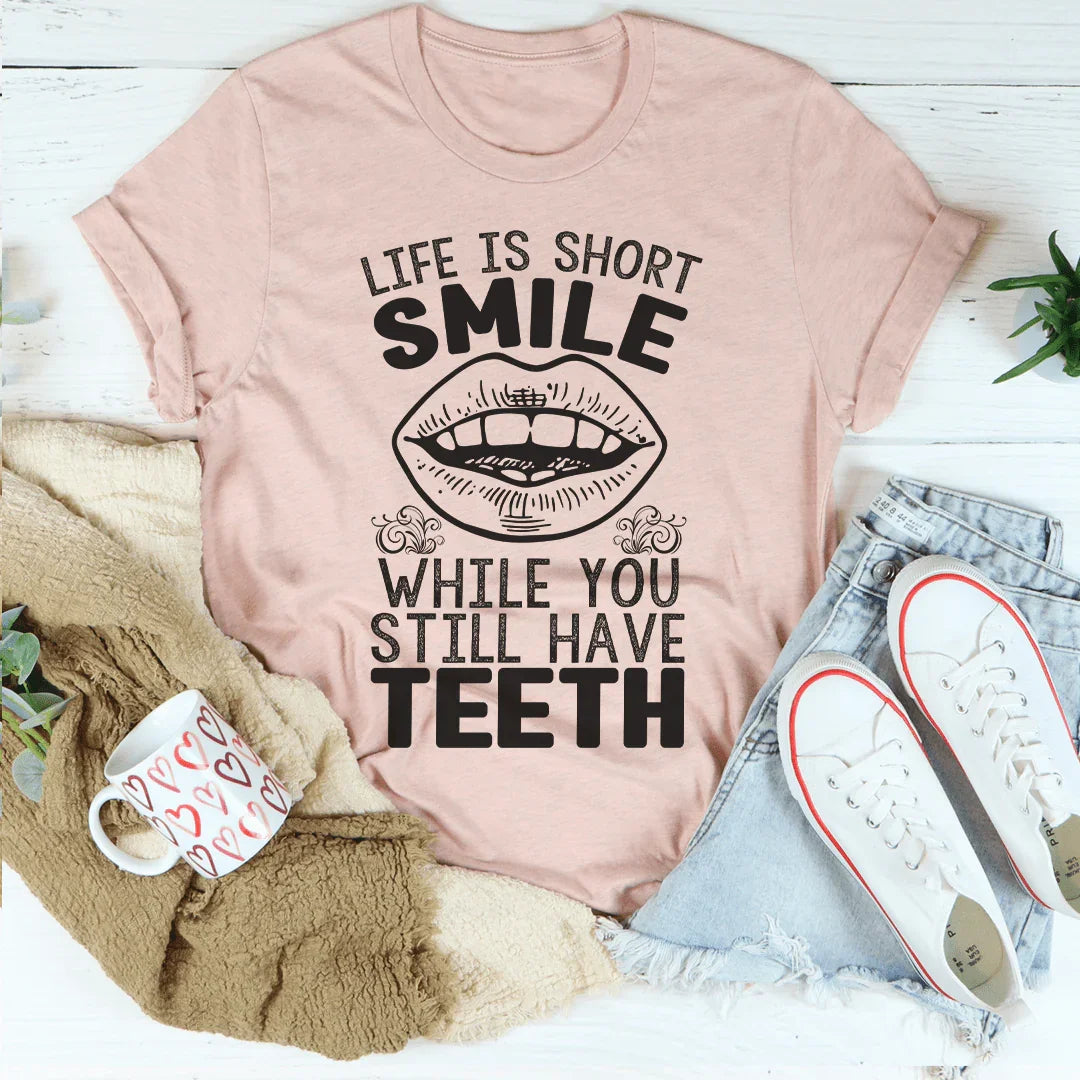 Life Is Short Smile While You Still Have Teeth Tee