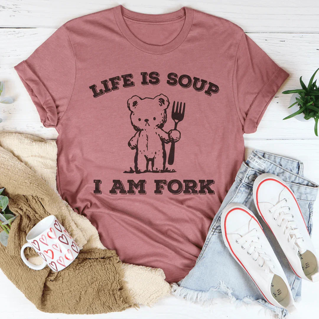 Life Is Soup I Am Fork Tee
