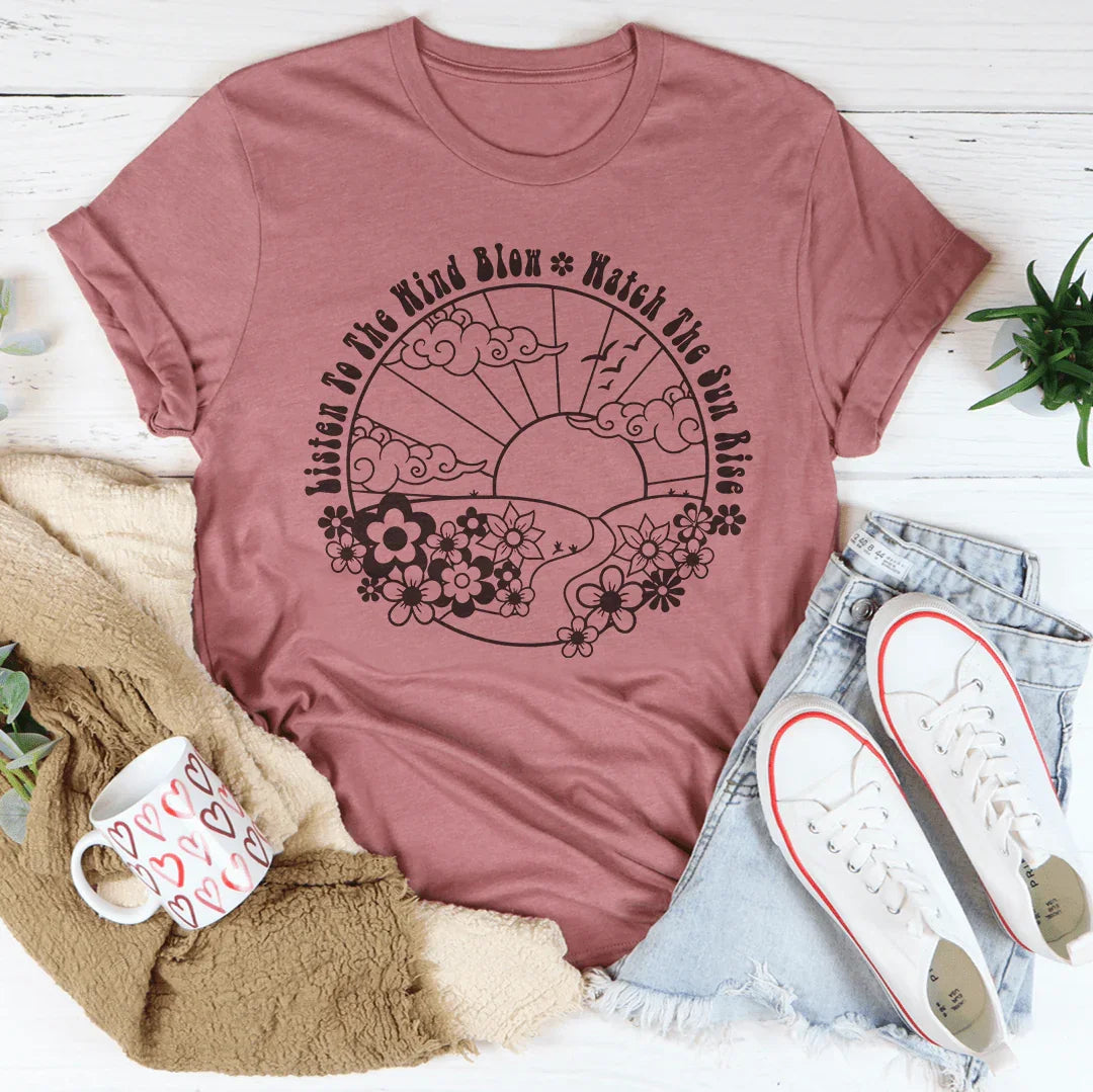Listen To The Wind Blow Watch The Sun Rise Tee