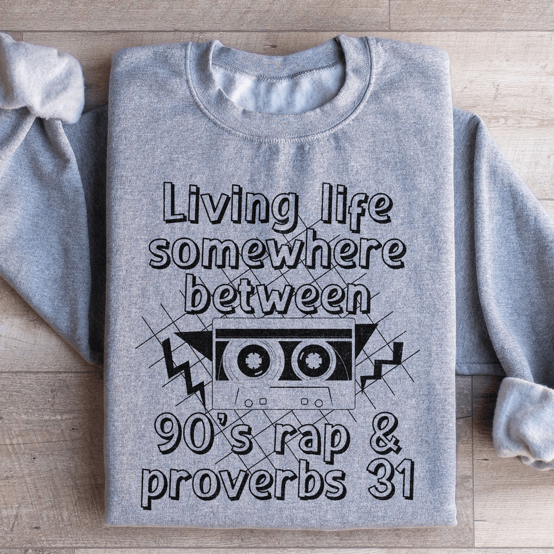 Living Life Somewhere Between 90's Rap And Proverbs 31 Sweatshirt