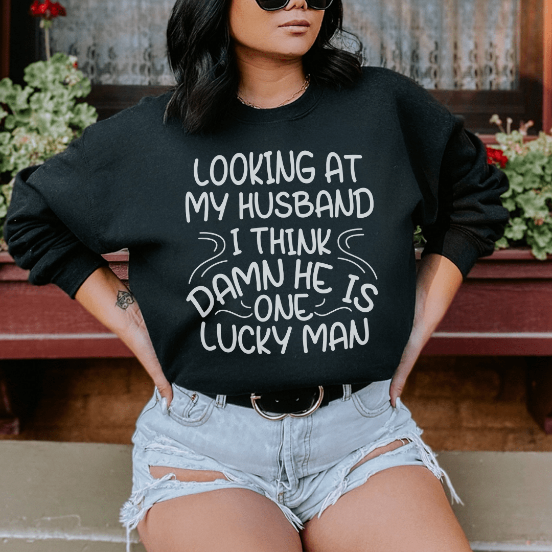 Looking At My Husband I Think Damn He Is A Lucky Man Sweatshirt