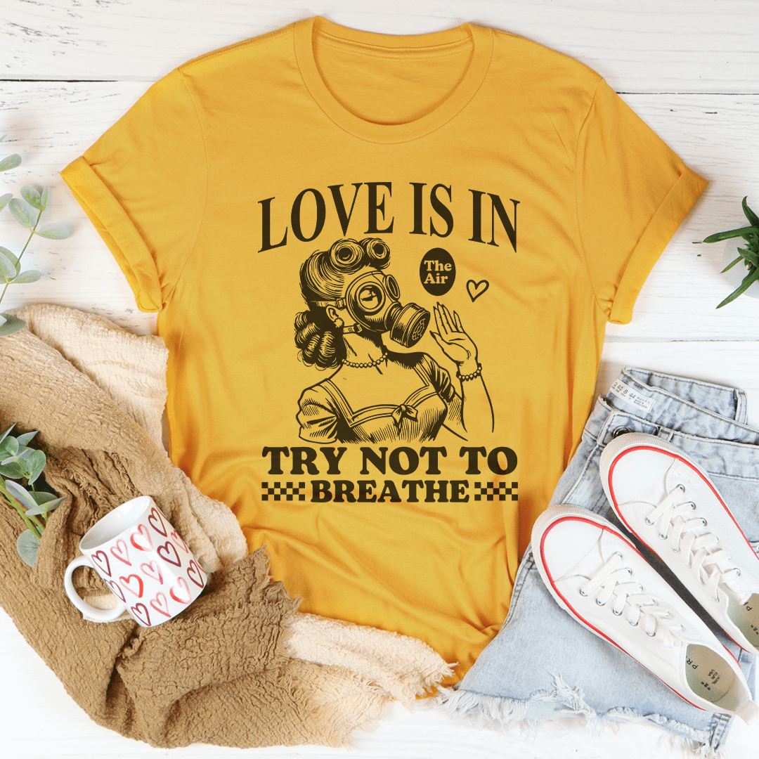 Love Is In Try Not To Breathe Tee