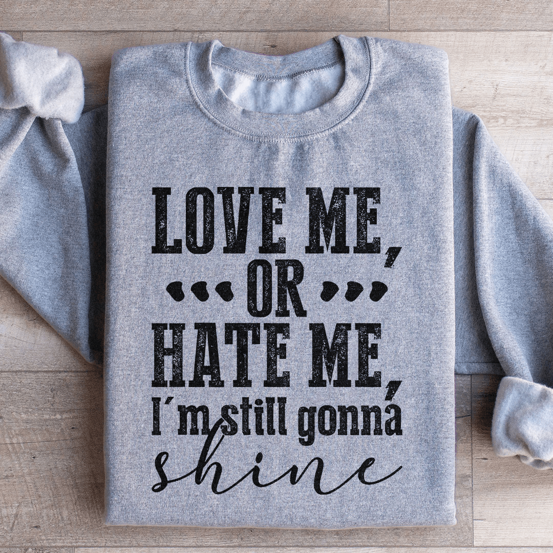 Love Me Or Hate Me I'm Still Gonna Shine Sweatshirt