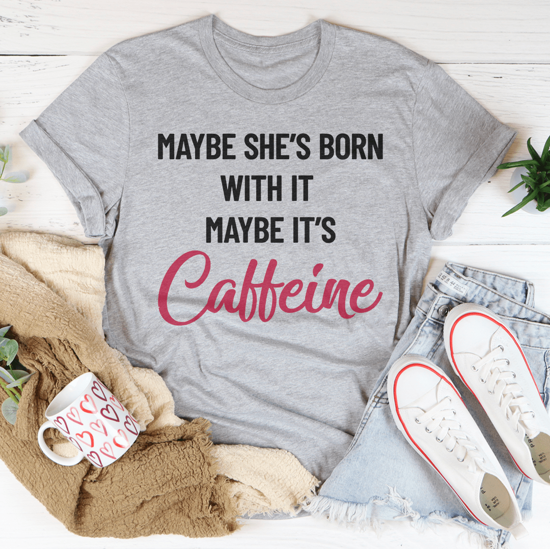 Maybe She’s Born With It’s Caffeine Tee
