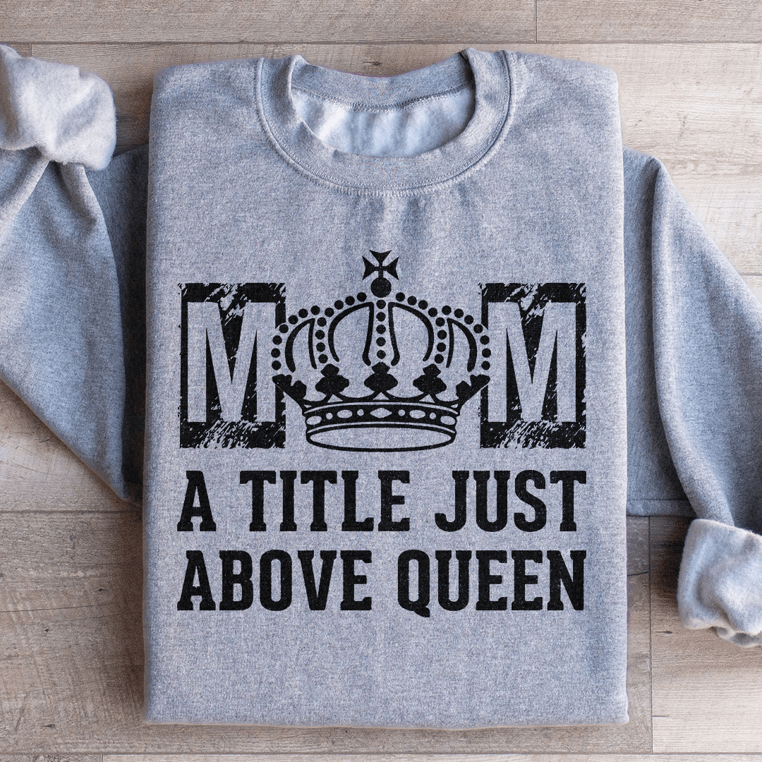 Mom A Title Just Above Queen Sweatshirt