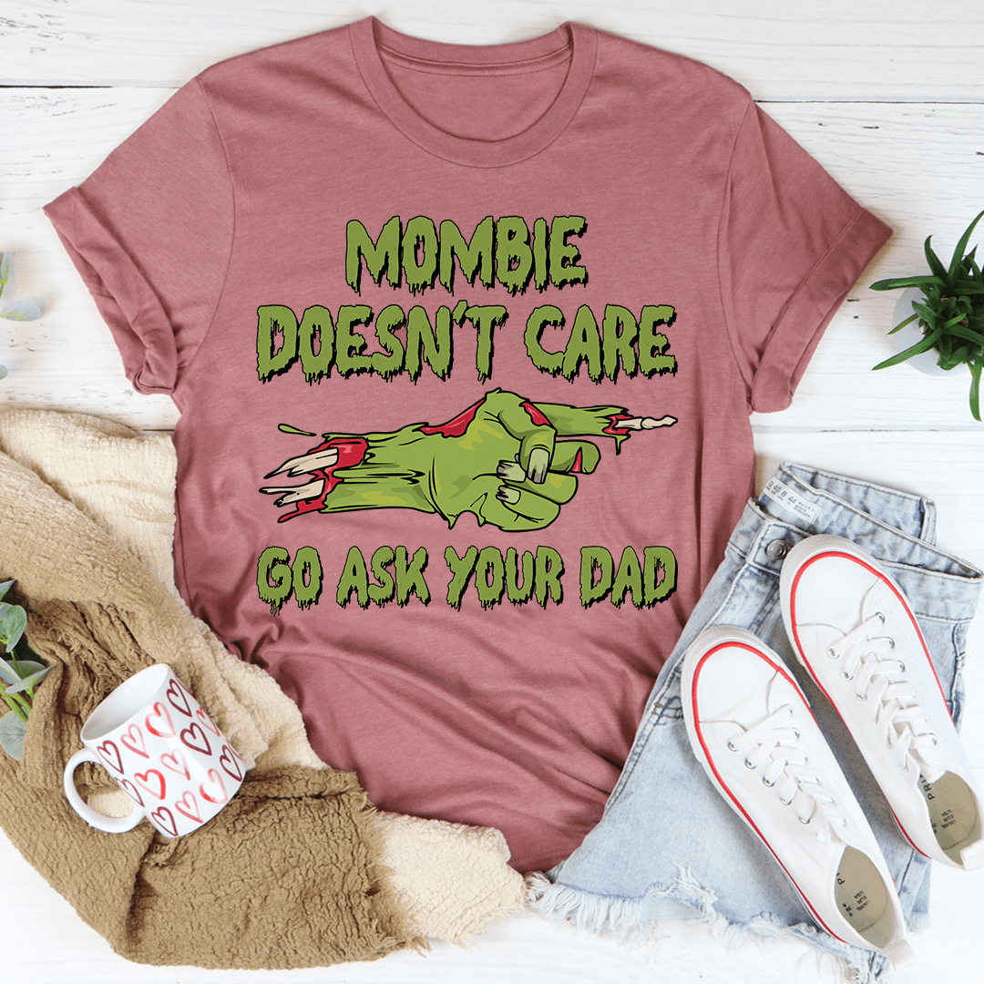 Mombie Doesn't Care Go Ask Your Dad Tee