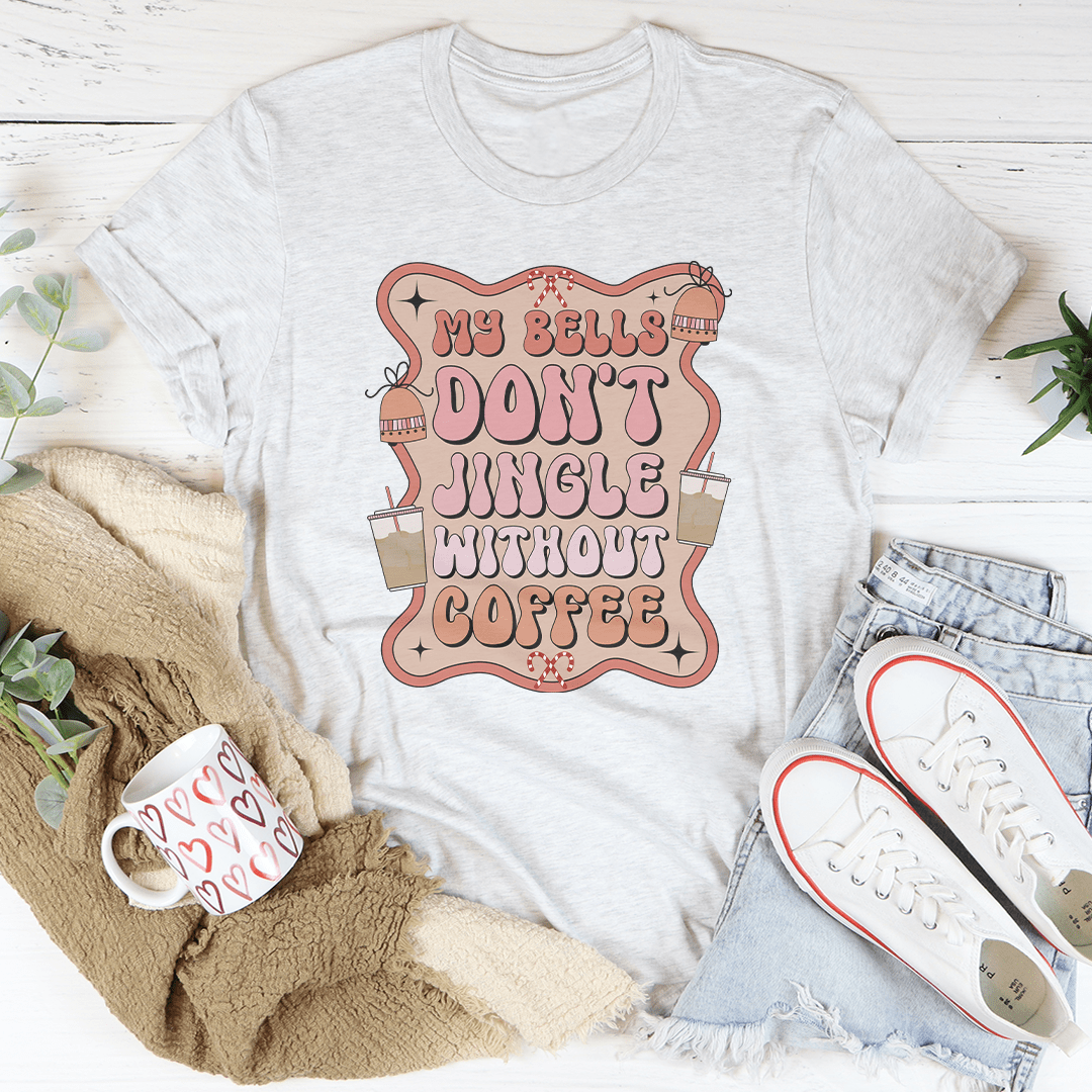 My Bells Don't Jingle Without Coffee Tee