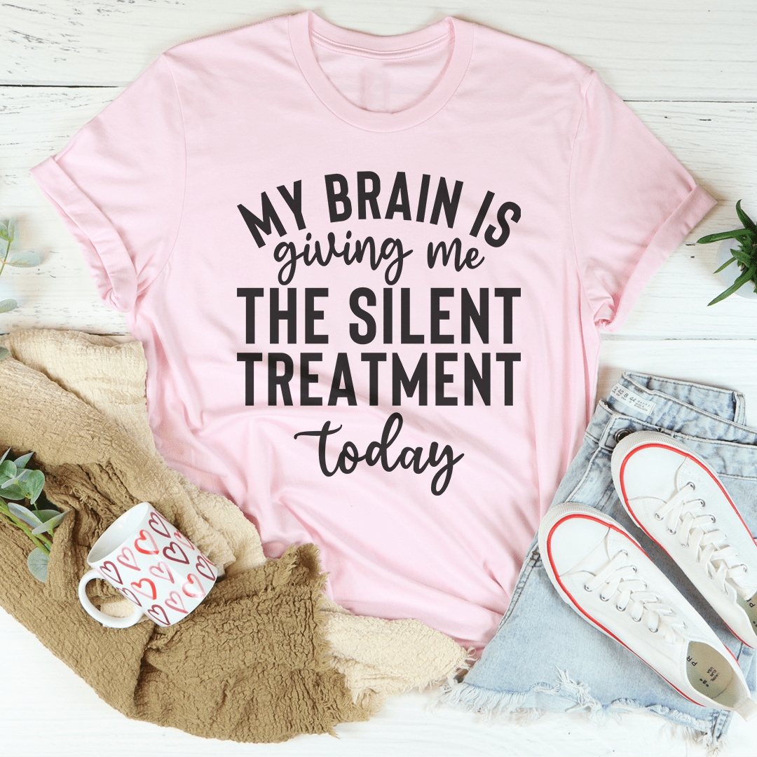 My Brain Is Giving Me The Silent Treatment Today Tee