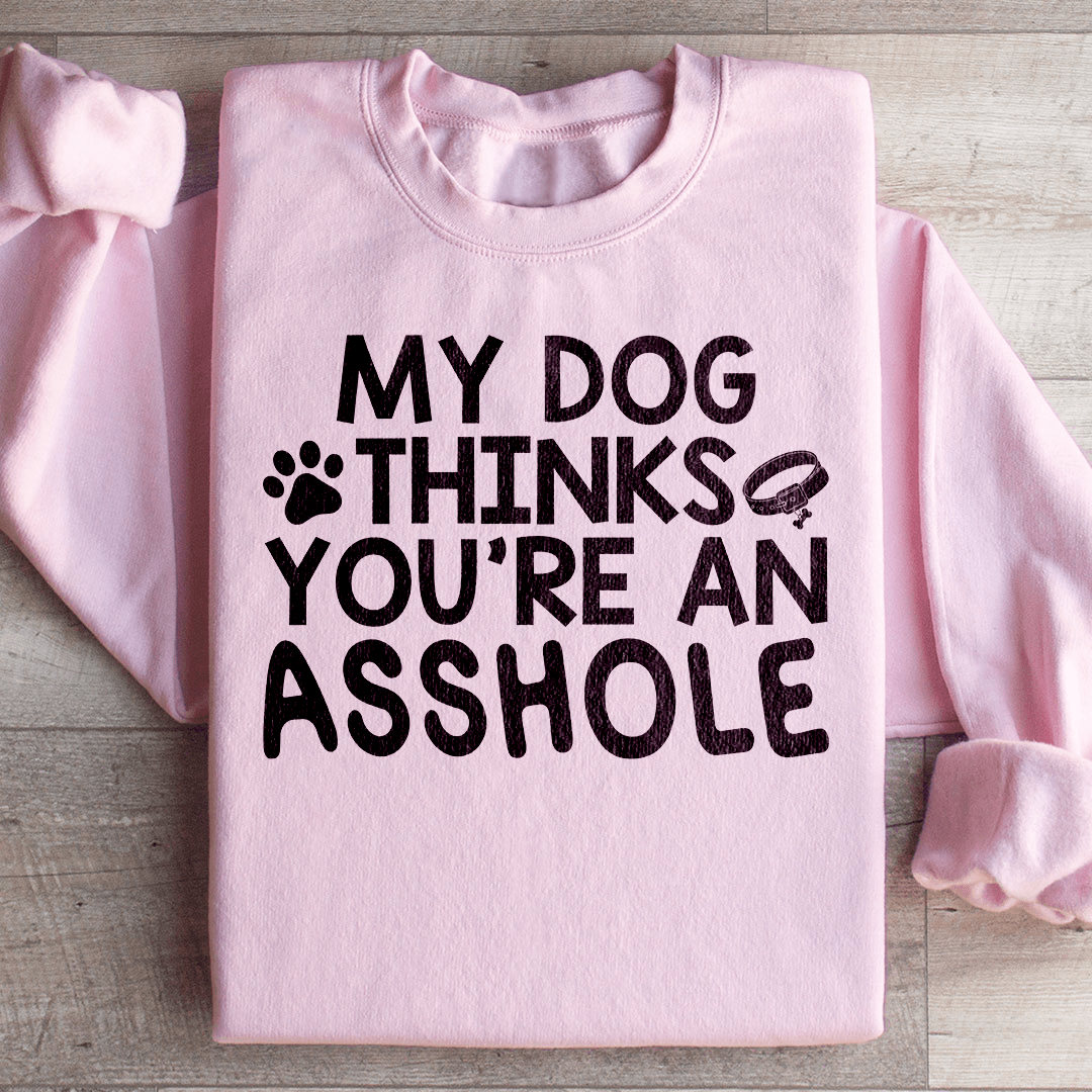 My Dog Thinks You're An Sweatshirt