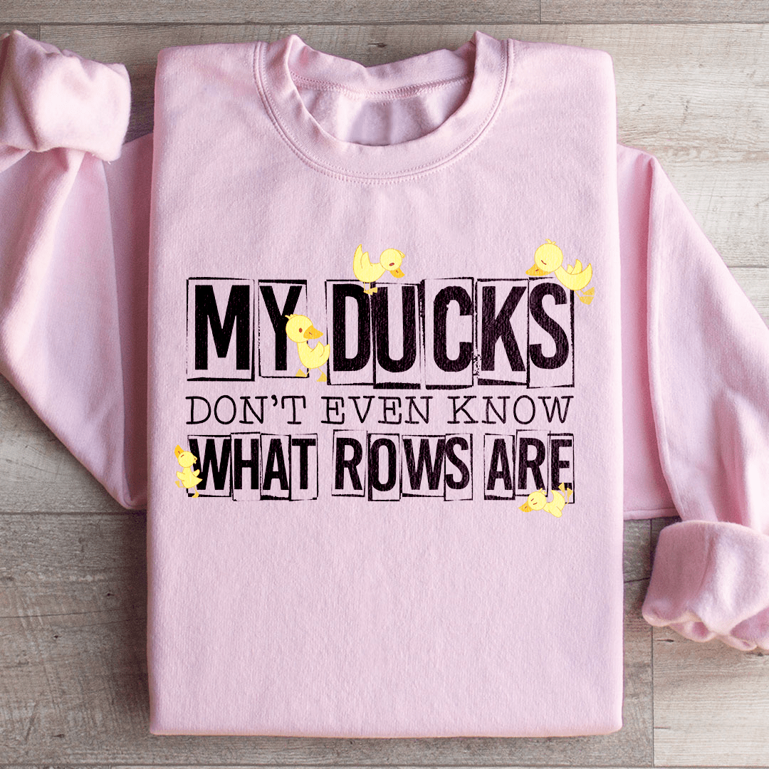 My Ducks Don't Even Know What Rows Are Sweatshirt