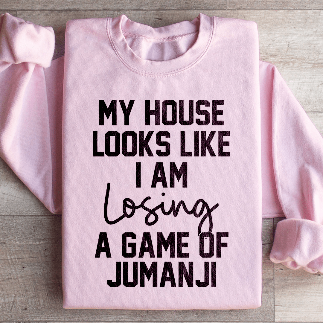 My House Looks Like I Am Losing A Game Of Jumanji  Sweatshirt