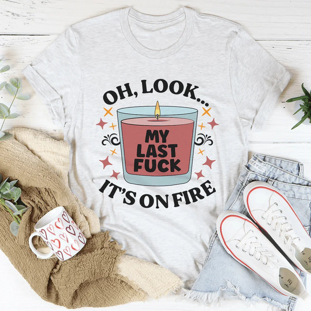 My Last Fck Oh Look Its On Fire Tee