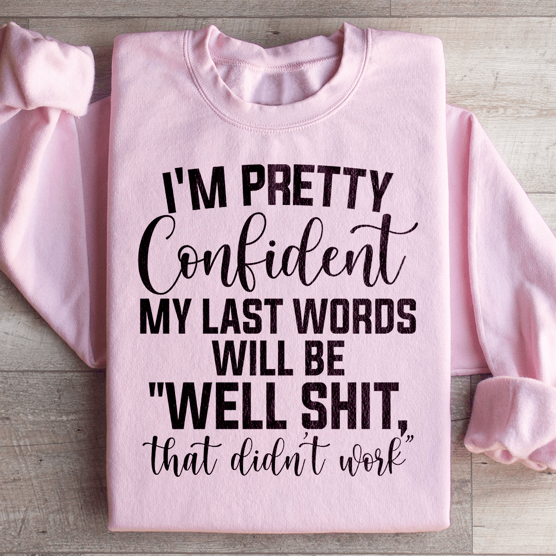 My Last Words Will Be well Shit That Didn't Work Sweatshirt
