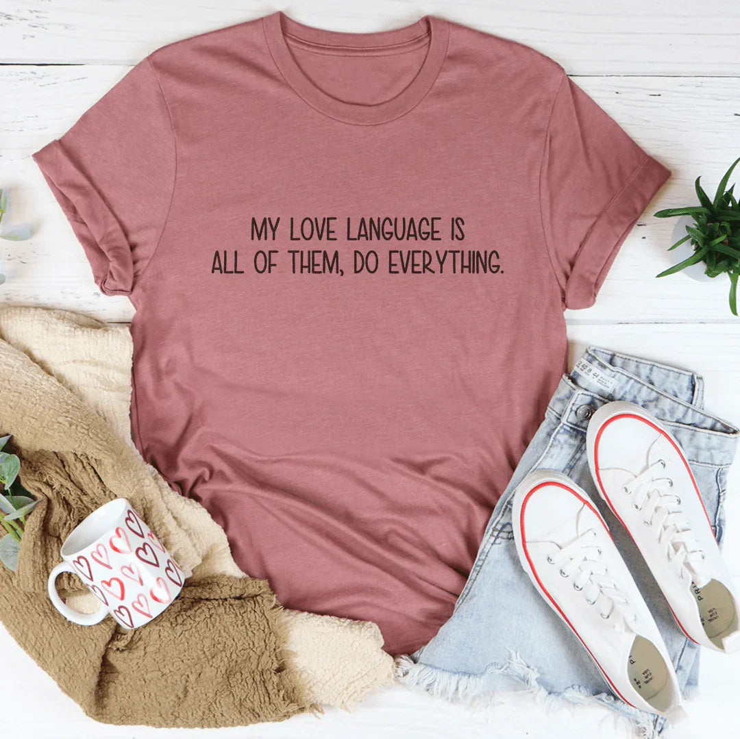 My Love Language Is All Of Them Do Everything Tee