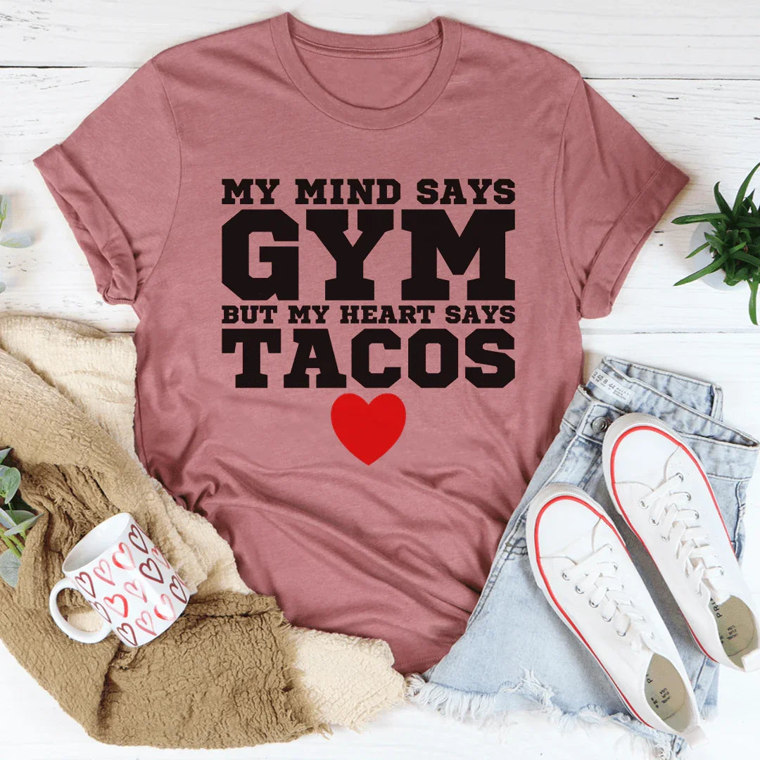 My Mind Says Gym But My Heart Says Tacos Tee
