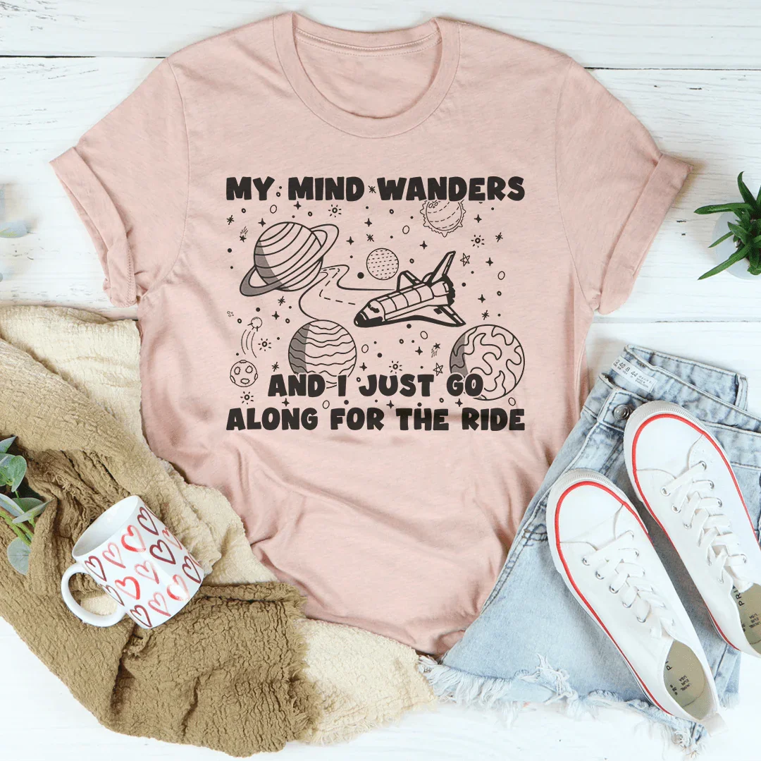 My Mind Wanders And I Just Go Along For The Ride Tee