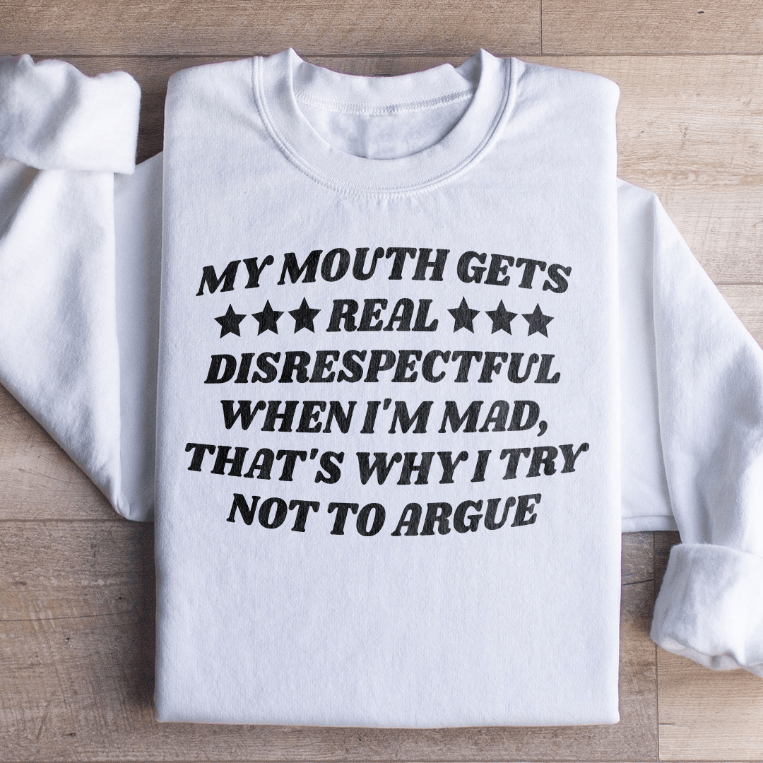 My Mouth Gets Real Disrespectful When I'm Mad Sweatshirt