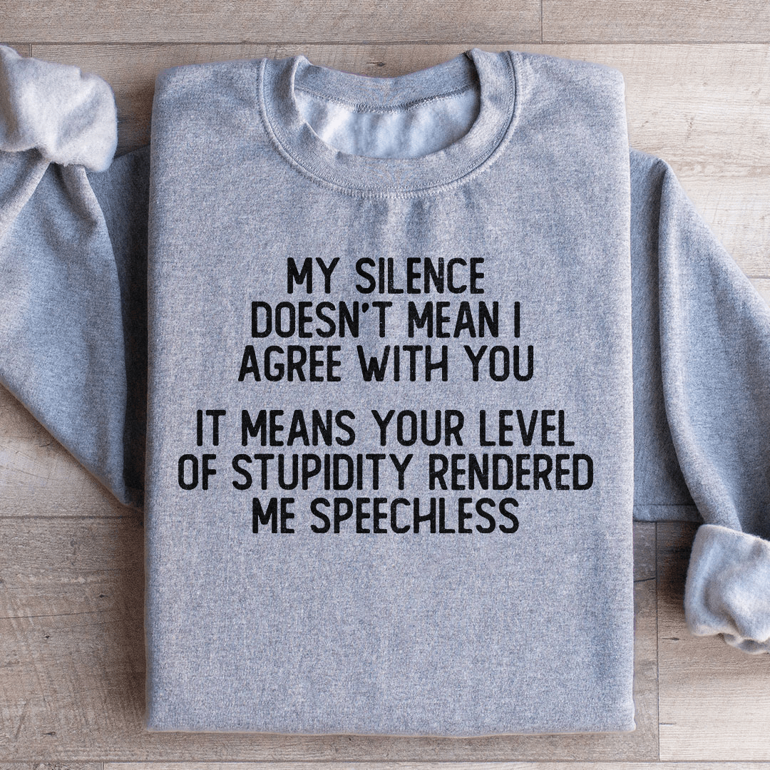 My Silence Doesn't Mean I Agree With You Sweatshirt