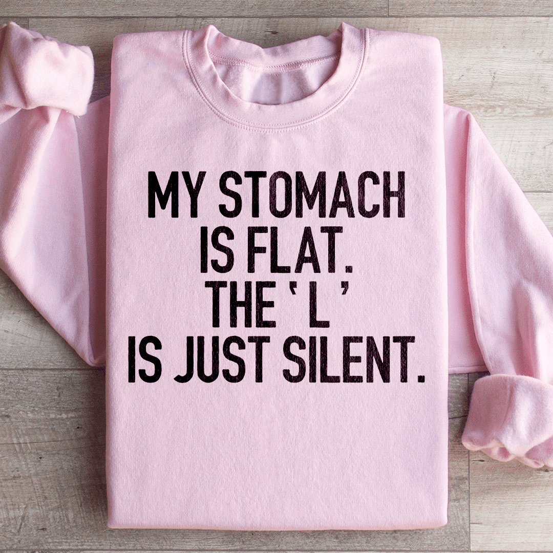 My Stomach Is Flat The L Is Just Silent Sweatshirt