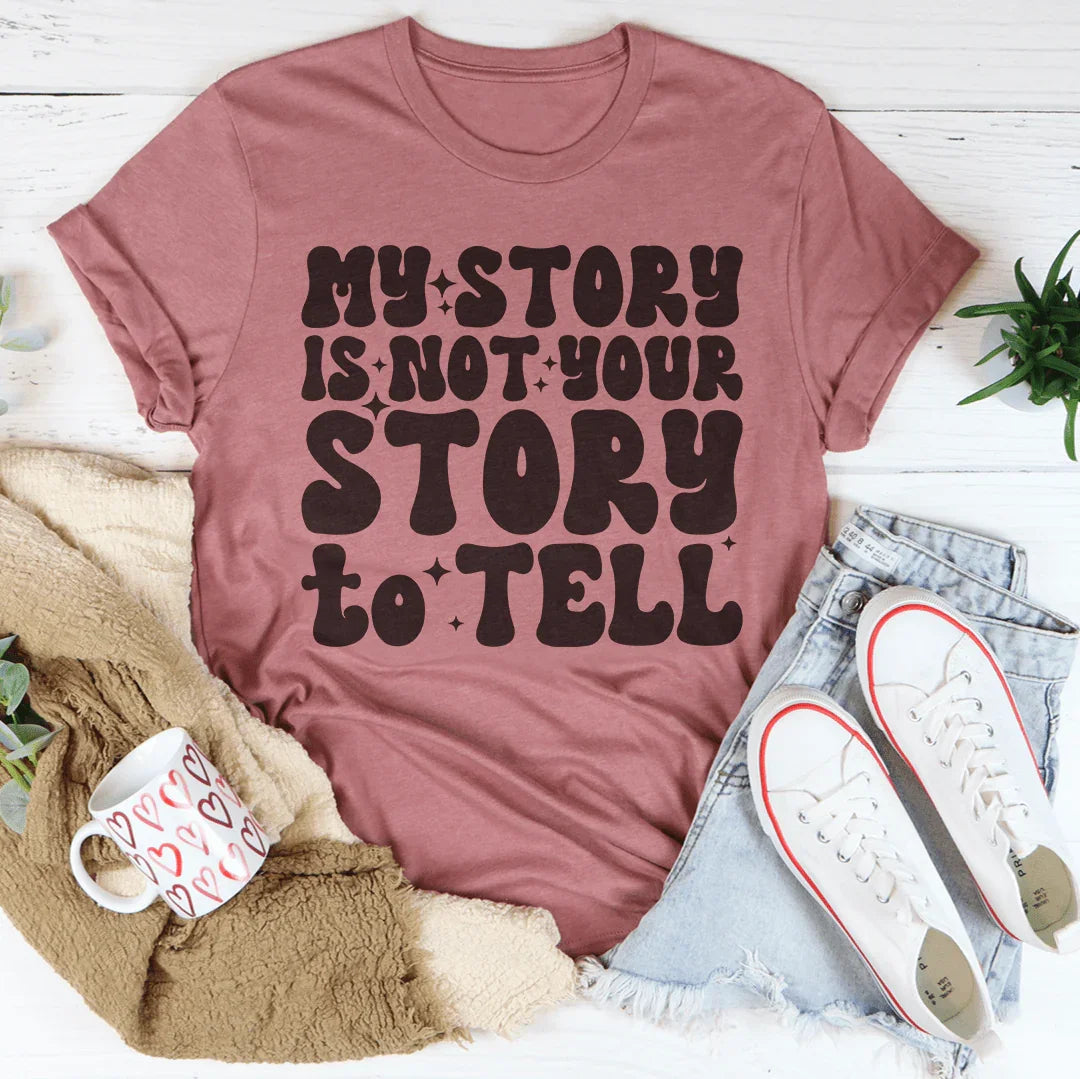 My Story Is Not Your Story Tell Tee