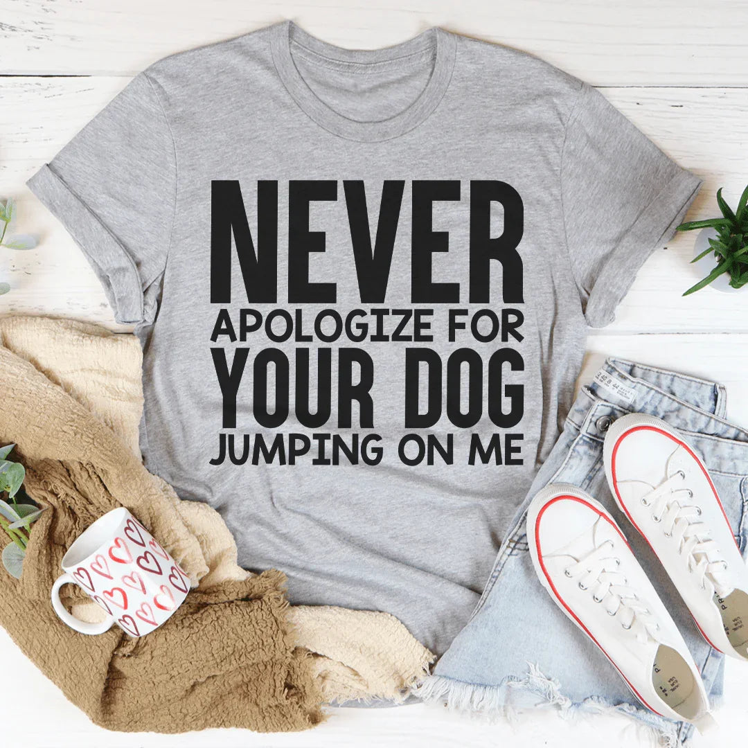 Never Apologize For Your Dog Jumping On Me Tee