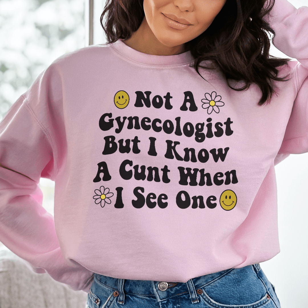 Not A Gynecologist But I Know A Cunt When I See One Sweatshirt
