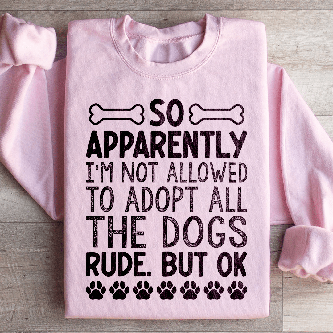 Not Allowed To Adopt All The Dogs Sweatshirt
