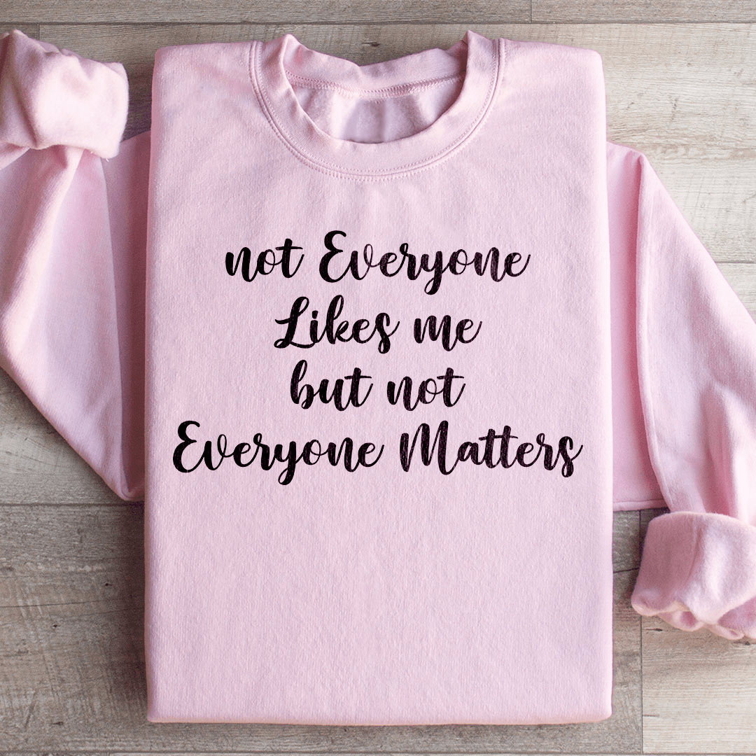 Not Everyone Likes Me But Not Everyone Matters Sweatshirt