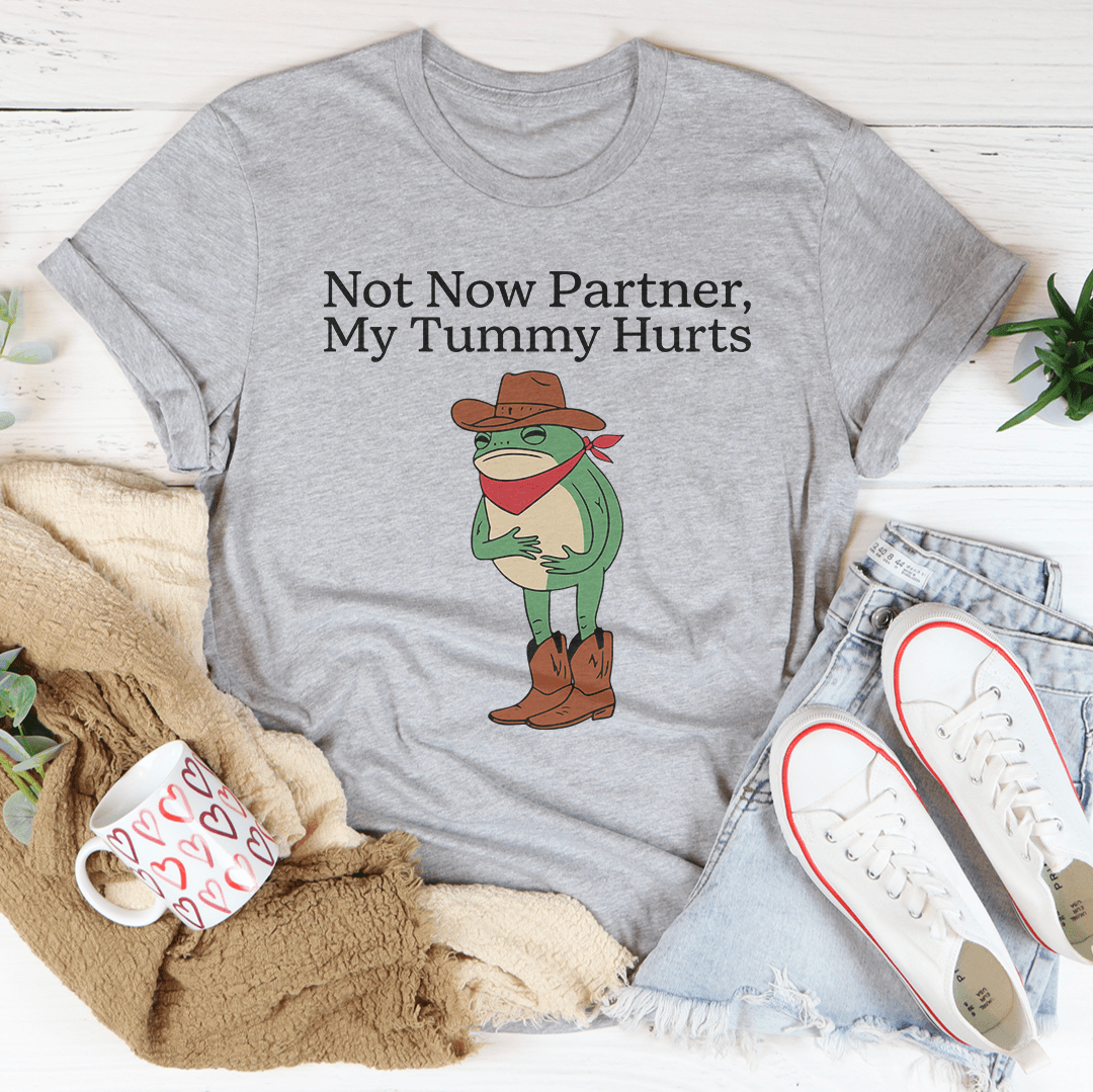Not Now Partner My Tummy Hurts Tee
