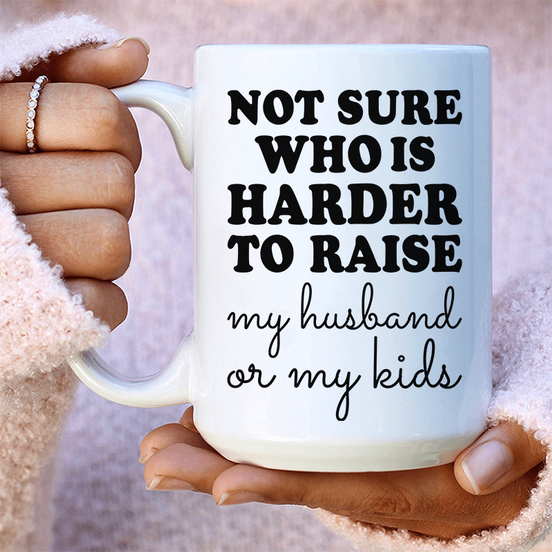 Not Sure Who Is Harder To Raise Ceramic Mug 15 oz