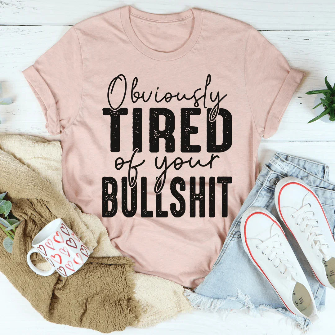 Obviously Tired Of Your BS Tee