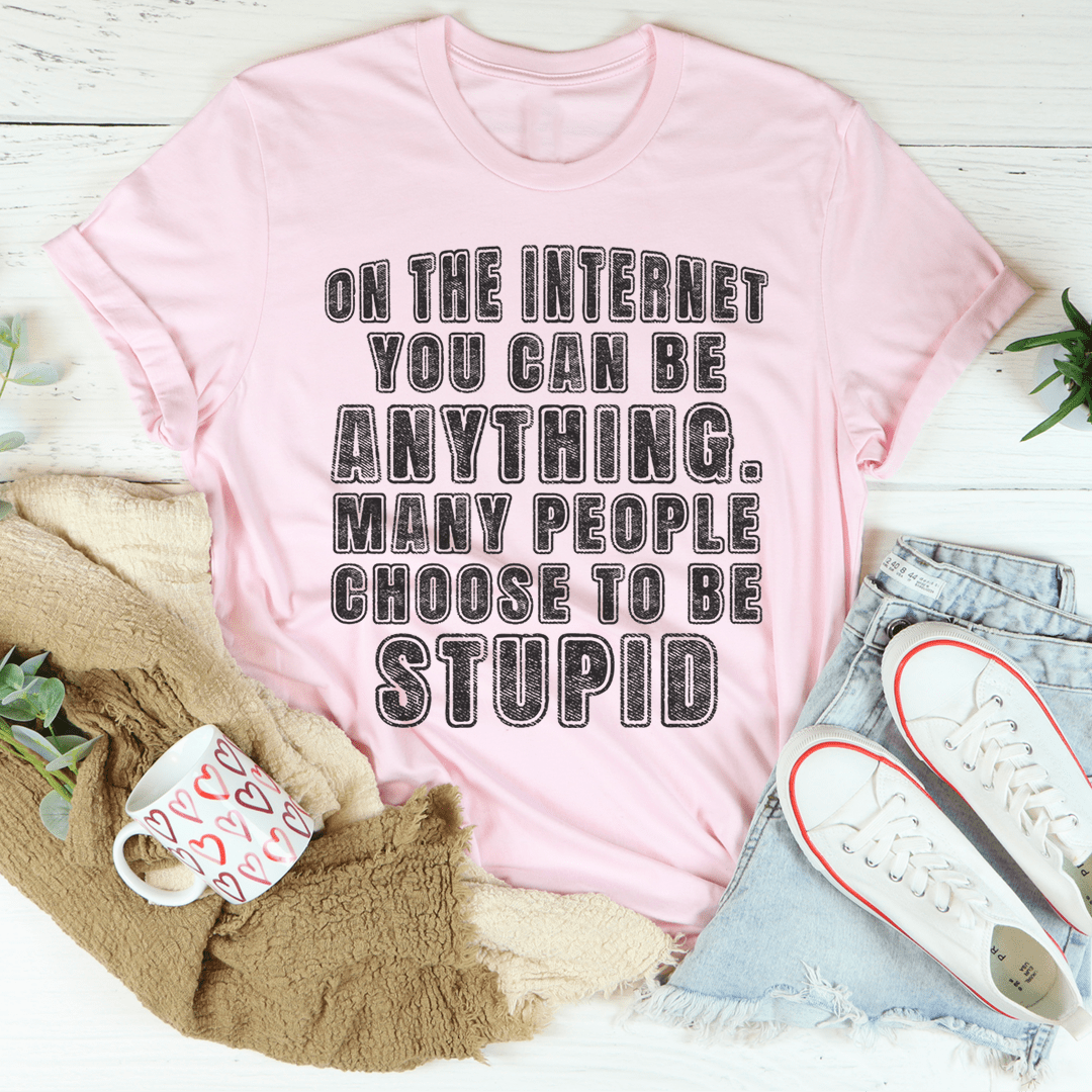 On The Internet You Can Be Anything Tee