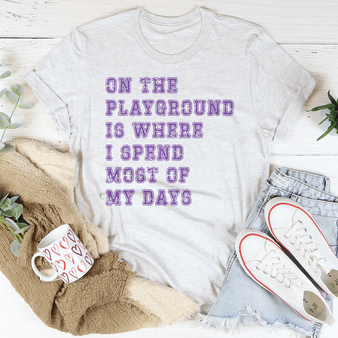 On The Playground Is Where I Spend Most Of My Days Tee