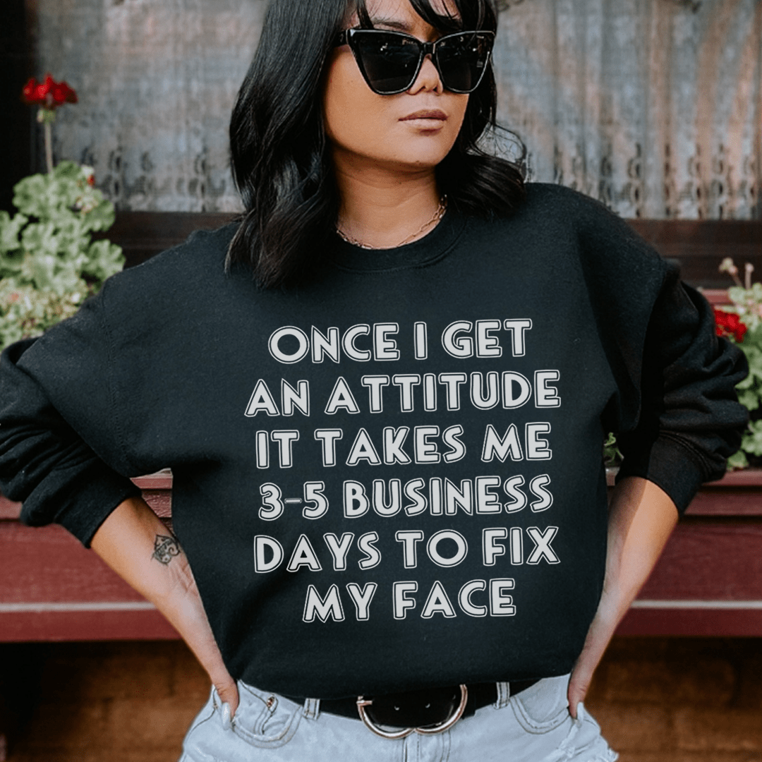 Once I Get An Attitude Sweatshirt
