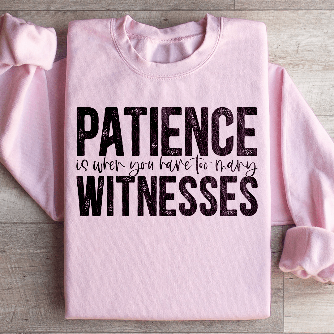 Patience Is When You Have Too Many Witnesses Sweatshirt