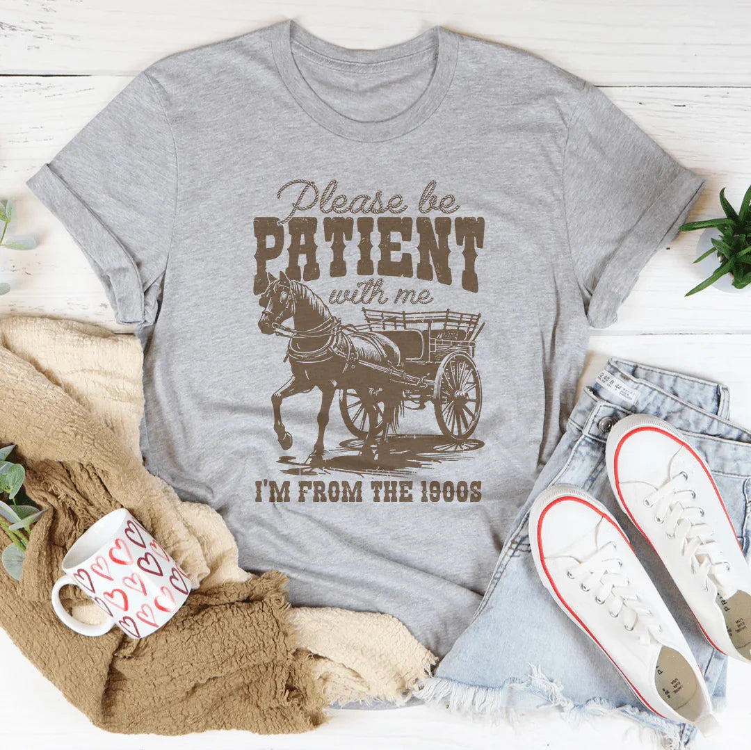 Please Be Patient With Me I'm From The 1900s Tee
