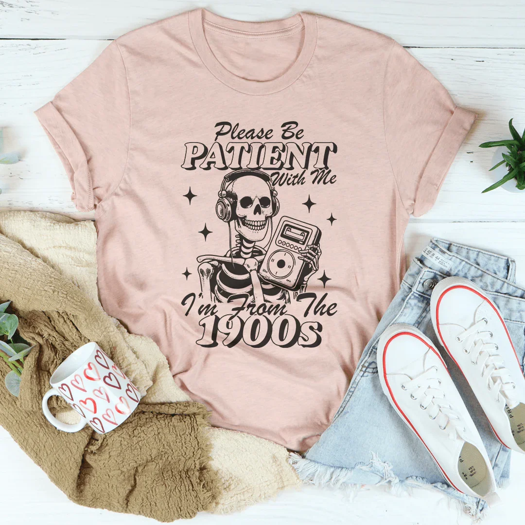 Please Be Patient With Me I'm From The 1900s Tee