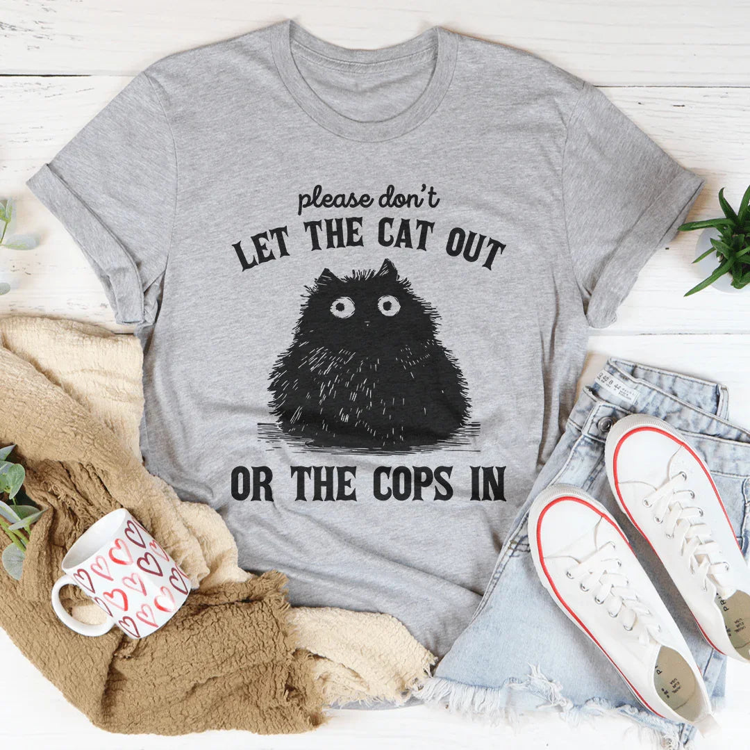 Please Don't Let The Cat Out Or The Cops In Tee