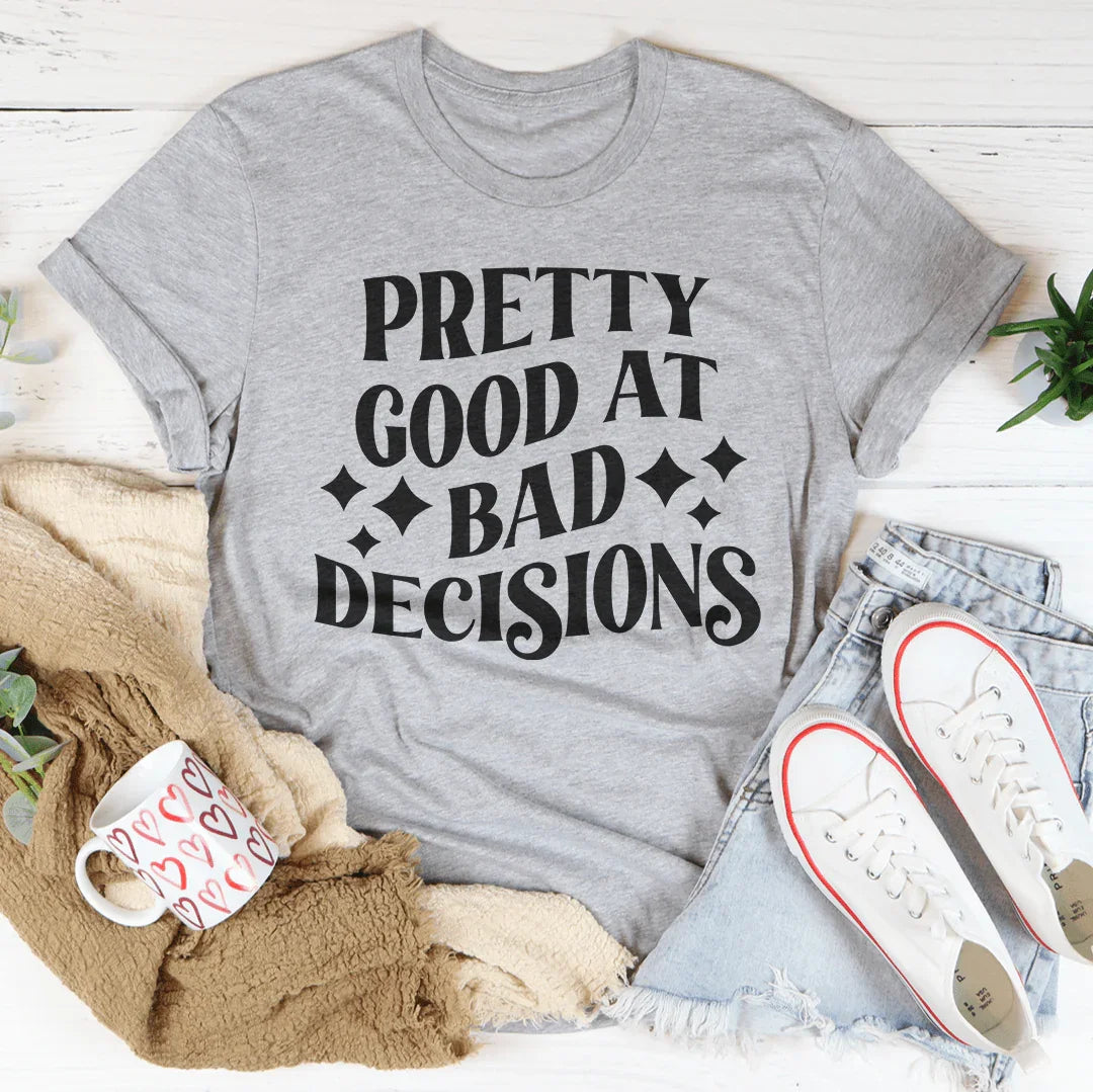 Pretty Good At Bad Decisions Tee