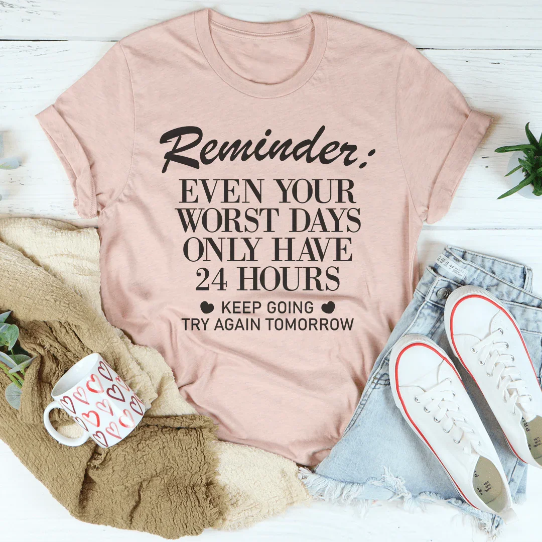 Reminder Even Your Worst Days Tee