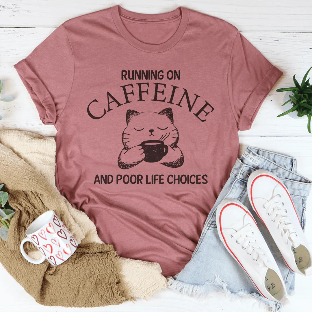 Running On Caffeine And Poor Life Choices Tee