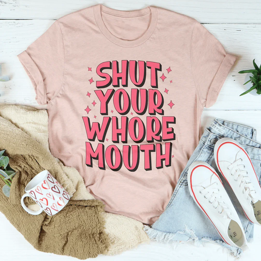 Shut Your Whore Mouth Tee