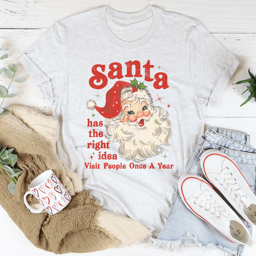 Santa Has The Right Idea Visit People Once A Year Tee