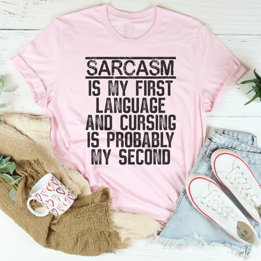 Sarcasm Is My First Language And Cursing Is Probably My Second Tee