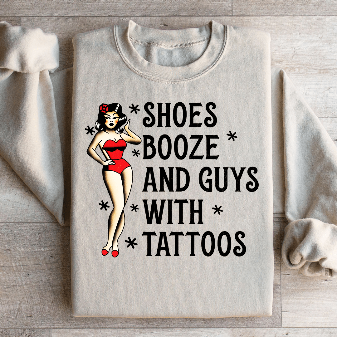 Shoes Booze And Guys With Tattoos Sweatshirt