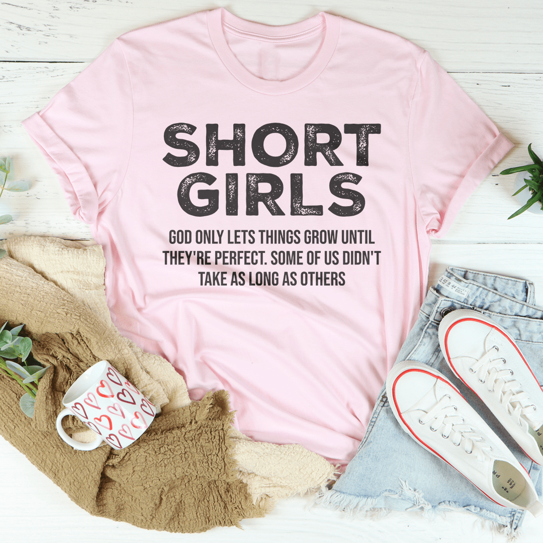Short Girls God Only Lets Things Grow Until They're Perfect Tee