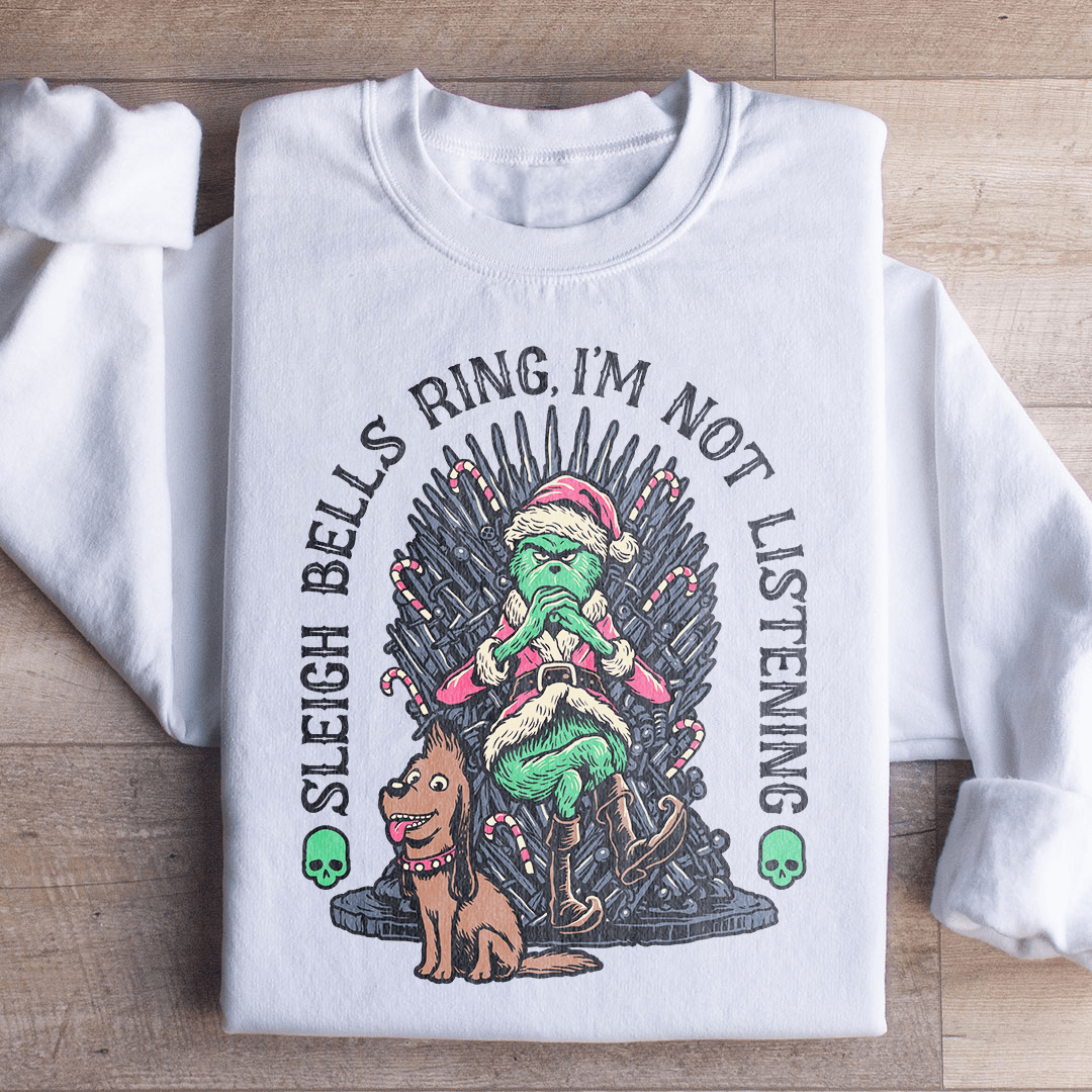 Sleigh Bells Ring I'm Not Listening Sweatshirt