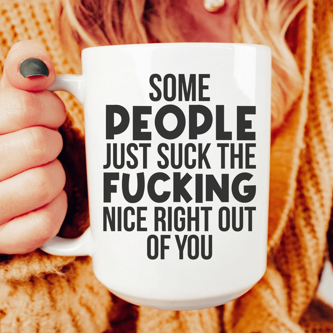 Some People Just Suck The Nice Right Out Of You Ceramic Mug 15 oz